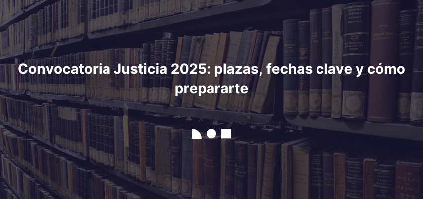 Convocatoria Justicia 2025 plazas, fechas clave y cómo prepararte