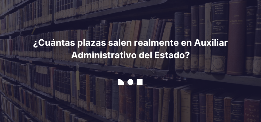 Cuantas plazas salen realmente en Auxiliar Administrativo del Estado