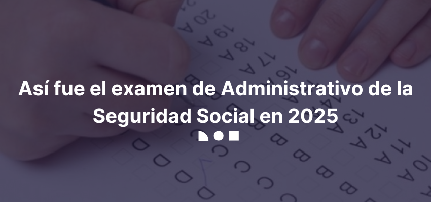 Examen de Administrativo de la Seguridad Social en 2025
